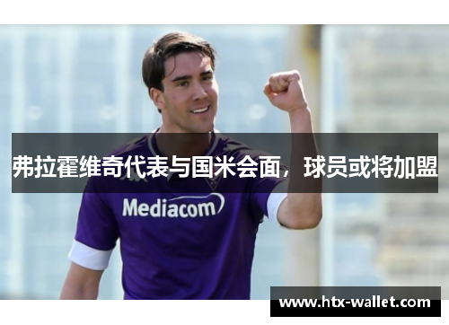 弗拉霍维奇代表与国米会面，球员或将加盟